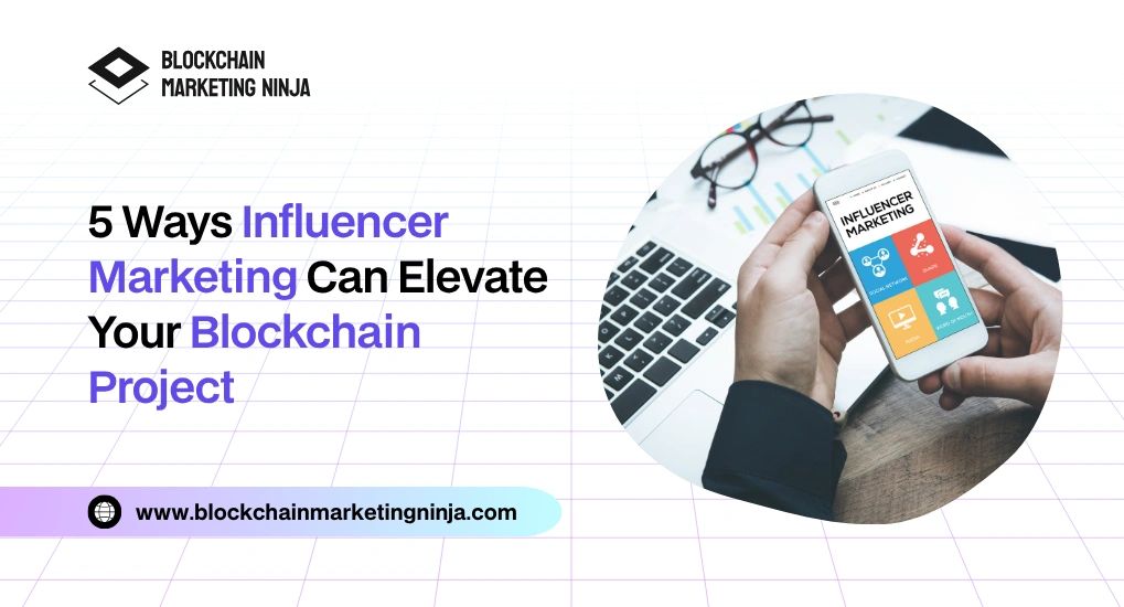 5 Ways How Influencer Marketing Can Reshape Your Blockchain Efforts