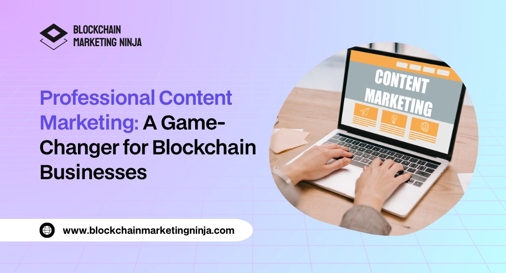 Why Blockchain Businesses Need Professional Content Marketing to Stand Out?