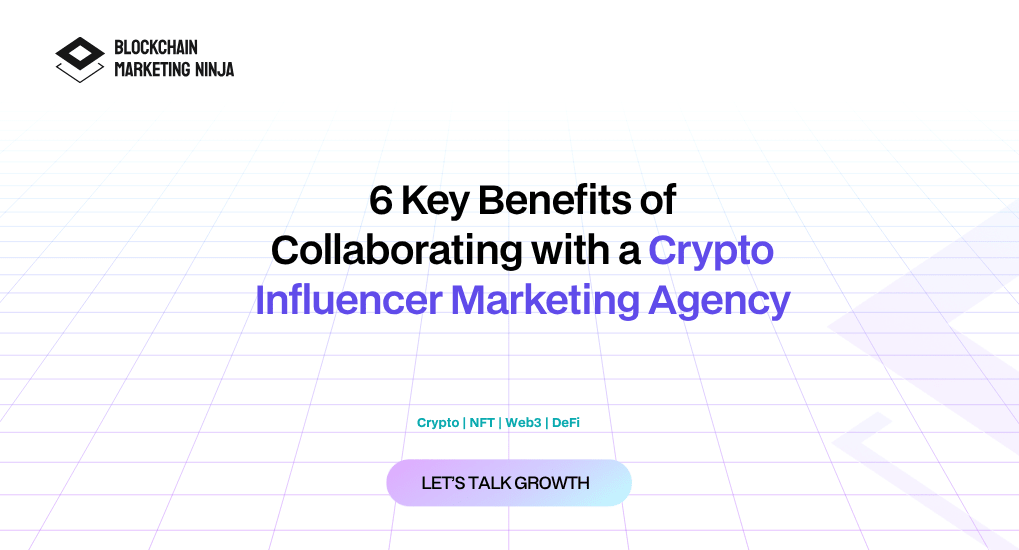 Top 6 Benefits of Working with a Crypto Influencer Marketing Agency