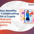 Top 6 Benefits of Working with a Crypto Influencer Marketing Agency