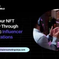 Maximize Your Reach in the NFT World through Our Influencer Marketing Services